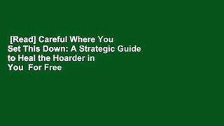 [Read] Careful Where You Set This Down: A Strategic Guide to Heal the Hoarder in You  For Free