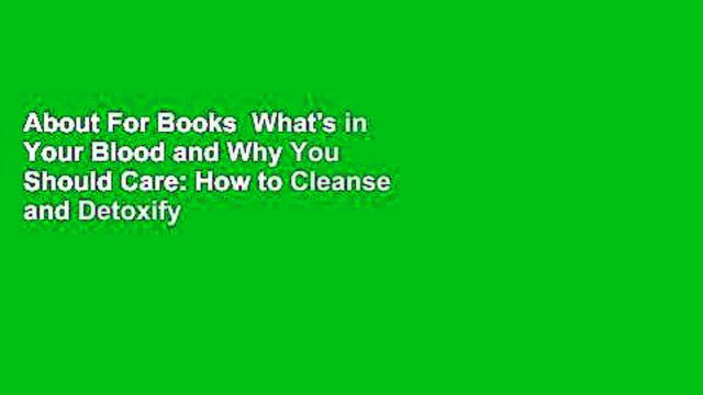 About For Books  What's in Your Blood and Why You Should Care: How to Cleanse and Detoxify Your