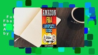 Full E-book  Amazon Fba: Complete Guide: Make Money Online with Amazon Fba: The Fulfillment by
