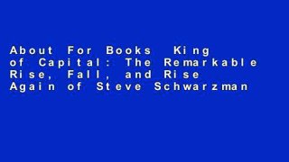 About For Books  King of Capital: The Remarkable Rise, Fall, and Rise Again of Steve Schwarzman