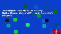 Full version  Dulcinea in the Factory: Myths, Morals, Men, and Women in Colombia's Industrial