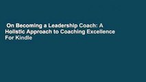 On Becoming a Leadership Coach: A Holistic Approach to Coaching Excellence  For Kindle