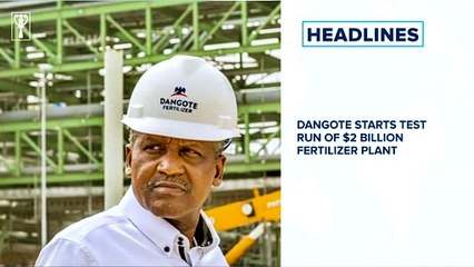 Dangote starts test run of $2 billion fertilizer plant, court okay Ambode's probe and many more