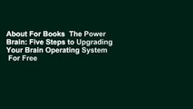 About For Books  The Power Brain: Five Steps to Upgrading Your Brain Operating System  For Free
