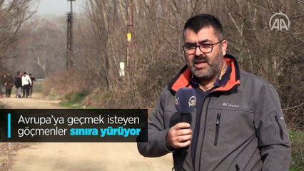 Avrupa’ya geçmek isteyen göçmenler sınıra yürüyor