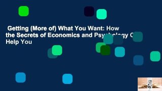 Getting (More of) What You Want: How the Secrets of Economics and Psychology Can Help You