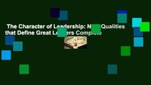 The Character of Leadership: Nine Qualities that Define Great Leaders Complete