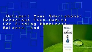 Outsmart Your Smartphone: Conscious Tech Habits for Finding Happiness, Balance, and Connection