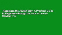Happiness the Jewish Way: A Practical Guide to Happiness through the Lens of Jewish Wisdom  For