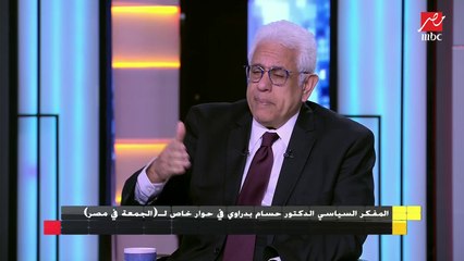 د. حسام بدراوي : هناك إتفاق ولكن الموقف الأثيوبي يتغير بسبب تدخلات خارجية