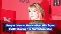 Dwayne Johnson Wants to Duet With Taylor Swift Following 'The Man' Collaboration