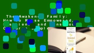 The Awakened Family: How to Raise Empowered, Resilient, and Conscious Children Complete