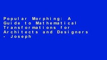 Popular Morphing: A Guide to Mathematical Transformations for Architects and Designers - Joseph