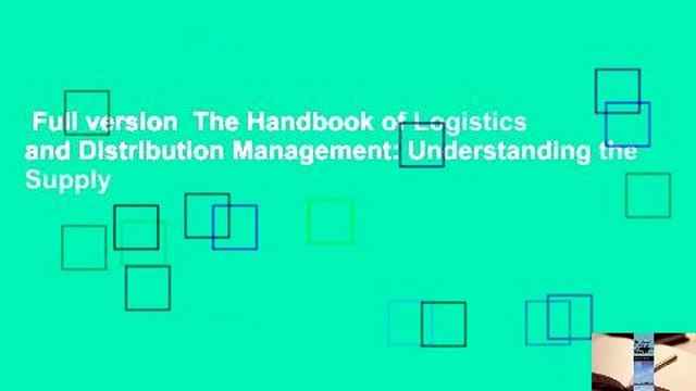 Full version The Handbook of Logistics and Distribution Management: Understanding the Supply