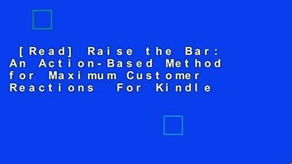 [Read] Raise the Bar: An Action-Based Method for Maximum Customer Reactions  For Kindle