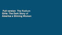 Full version  The Radium Girls: The Dark Story of America s Shining Women  For Online