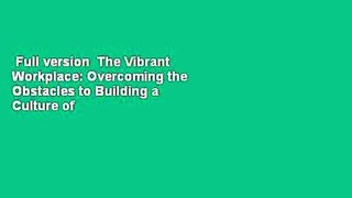 Full version  The Vibrant Workplace: Overcoming the Obstacles to Building a Culture of
