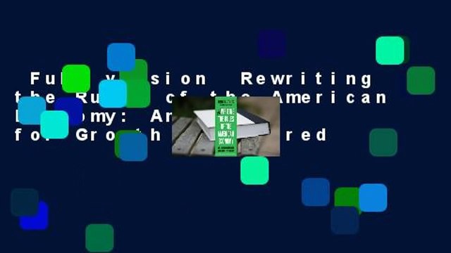 Full version Rewriting the Rules of the American Economy: An Agenda for Growth and Shared