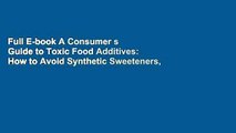 Full E-book A Consumer s Guide to Toxic Food Additives: How to Avoid Synthetic Sweeteners,