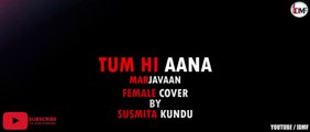 Tum Hi Aana Cover Song | Marjaavaan | Female Version | Susmita Kundu | IDMF MUSIC