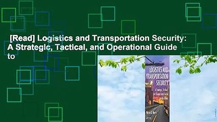 [Read] Logistics and Transportation Security: A Strategic, Tactical, and Operational Guide to