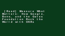 [Read] Measure What Matters: How Google, Bono, and the Gates Foundation Rock the World with OKRs