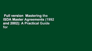 Full version  Mastering the ISDA Master Agreements (1992 and 2002): A Practical Guide for