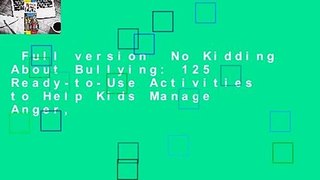 Full version  No Kidding About Bullying: 125 Ready-to-Use Activities to Help Kids Manage Anger,