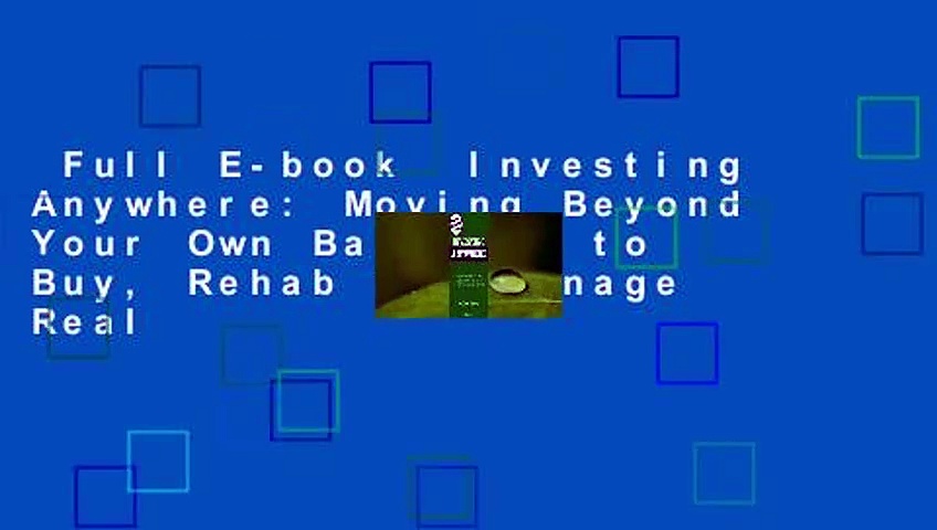 Full E-book  Investing Anywhere: Moving Beyond Your Own Backyard to Buy, Rehab and Manage Real