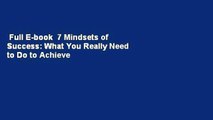 Full E-book  7 Mindsets of Success: What You Really Need to Do to Achieve Rapid, Top-Level
