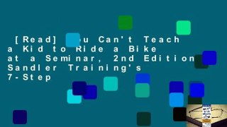 [Read] You Can't Teach a Kid to Ride a Bike at a Seminar, 2nd Edition: Sandler Training's 7-Step