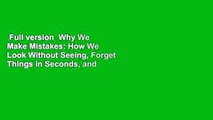 Full version  Why We Make Mistakes: How We Look Without Seeing, Forget Things in Seconds, and Are