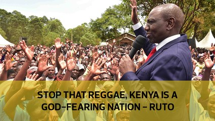 Stop that reggae, Kenya is a God-fearing nation — Ruto