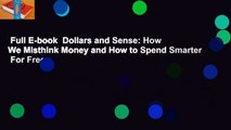 Full E-book  Dollars and Sense: How We Misthink Money and How to Spend Smarter  For Free