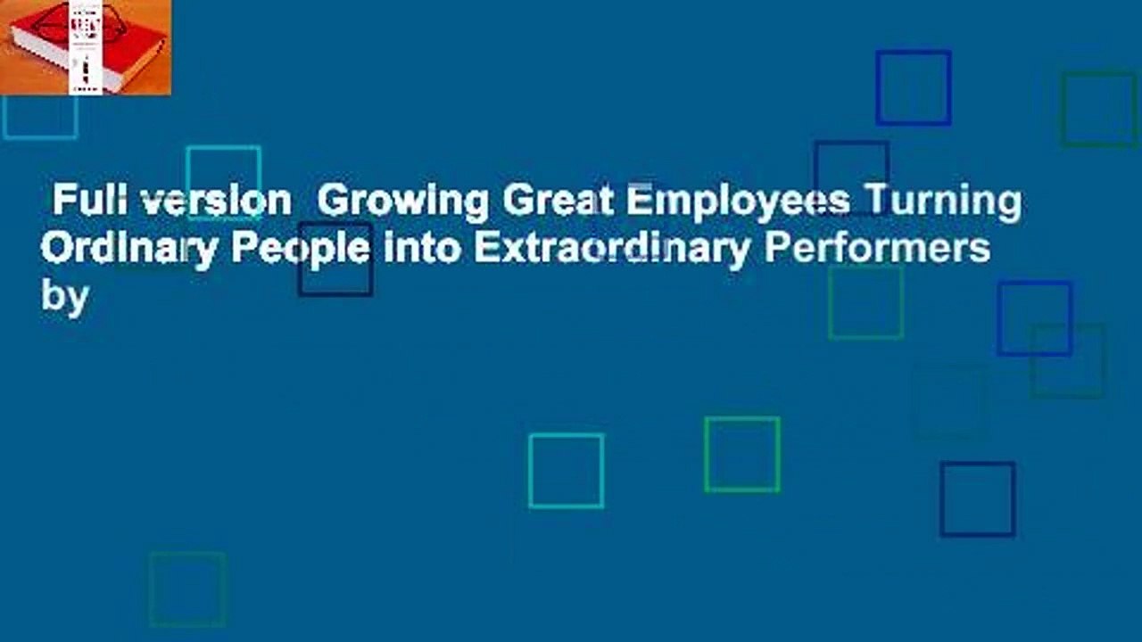 Full version  Growing Great Employees Turning Ordinary People into Extraordinary Performers by