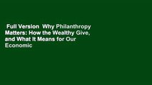 Full Version  Why Philanthropy Matters: How the Wealthy Give, and What It Means for Our Economic