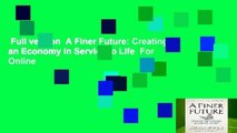 Full version  A Finer Future: Creating an Economy in Service to Life  For Online