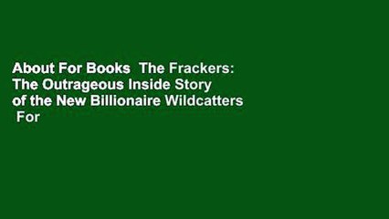 About For Books  The Frackers: The Outrageous Inside Story of the New Billionaire Wildcatters  For
