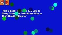Full E-book  It's Never Too Late to Sleep Train: The Low-Stress Way to High-Quality Sleep for