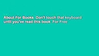 About For Books  Don't touch that keyboard until you've read this book  For Free