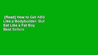 [Read] How to Get ABS Like a Bodybuilder: But Eat Like a Fat Boy  Best Sellers Rank : #1