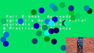 Full E-book  Ayurveda Beginner's Guide: Essential Ayurvedic Principles & Practices to Balance &