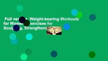 Full version  Weight-bearing Workouts for Women: Exercises for Sculpting, Strengthening, and