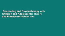 Counseling and Psychotherapy with Children and Adolescents: Theory and Practice for School and