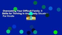 Overcoming Your Difficult Family: 8 Skills for Thriving in Any Family Situation  For Kindle