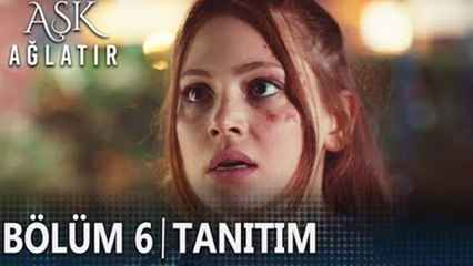 Aşk Ağlatır 6. Bölüm Tanıtımı
