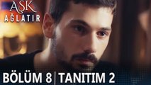 Aşk Ağlatır 8. Bölüm 2. Tanıtımı