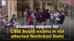 Students appear for CBSE Board exams in riot affected north-east Delhi