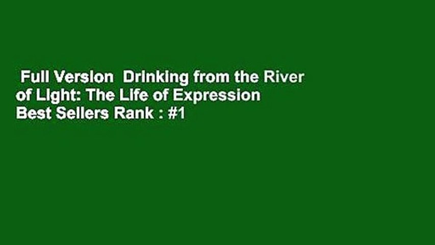 Full Version  Drinking from the River of Light: The Life of Expression  Best Sellers Rank : #1