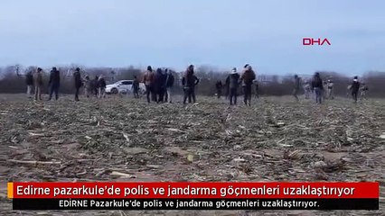 Edirne pazarkule'de polis ve jandarma göçmenleri uzaklaştırıyor